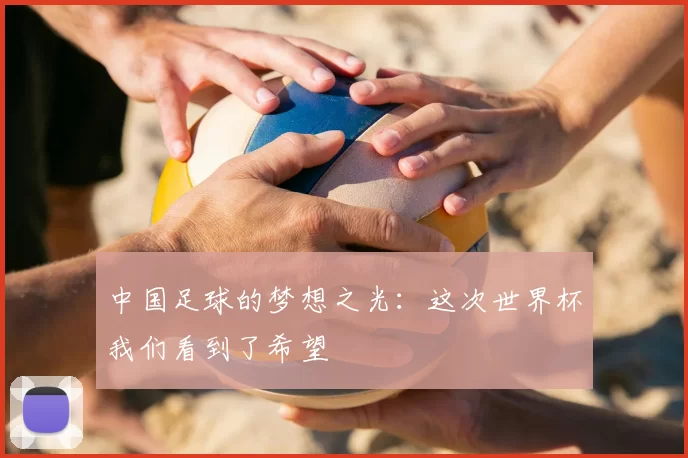 中国足球的梦想之光：这次世界杯我们看到了希望