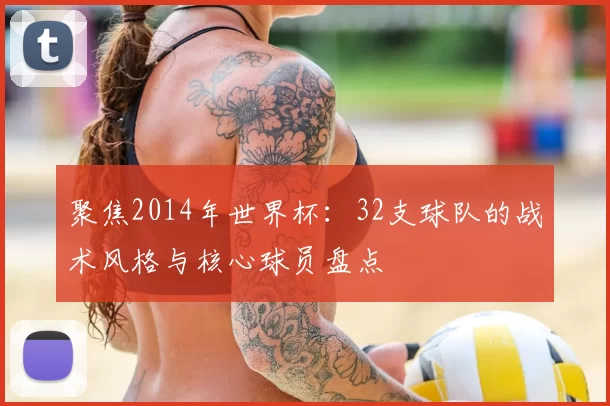 聚焦2014年世界杯：32支球队的战术风格与核心球员盘点