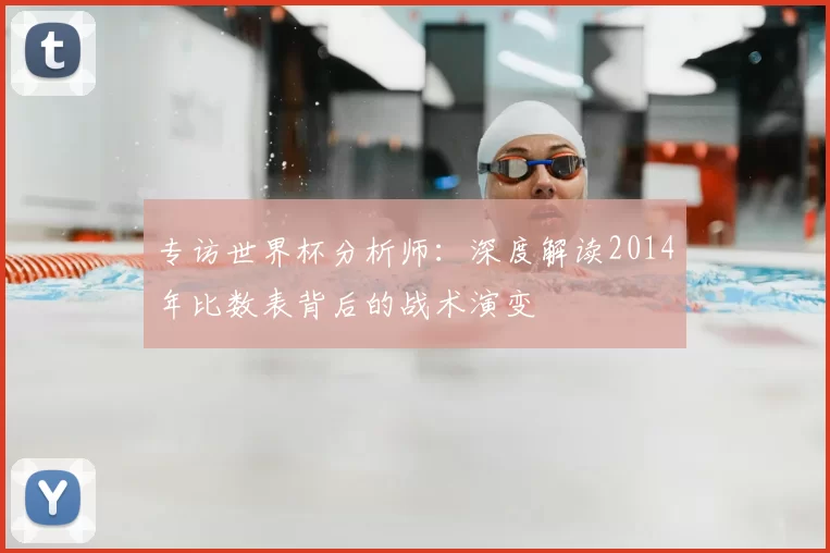 专访世界杯分析师：深度解读2014年比数表背后的战术演变