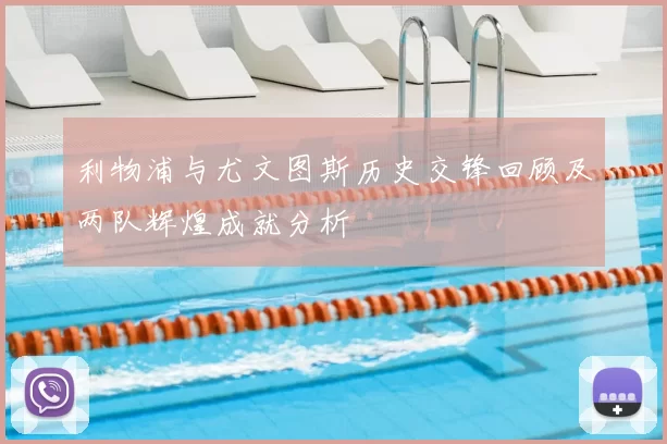 利物浦与尤文图斯历史交锋回顾及两队辉煌成就分析