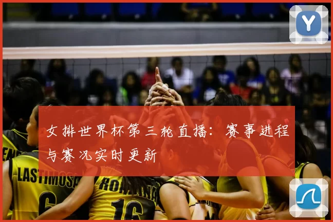 女排世界杯第三轮直播:赛事进程与赛况实时更新