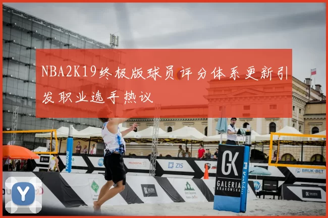 NBA2K19终极版球员评分体系更新引发职业选手热议