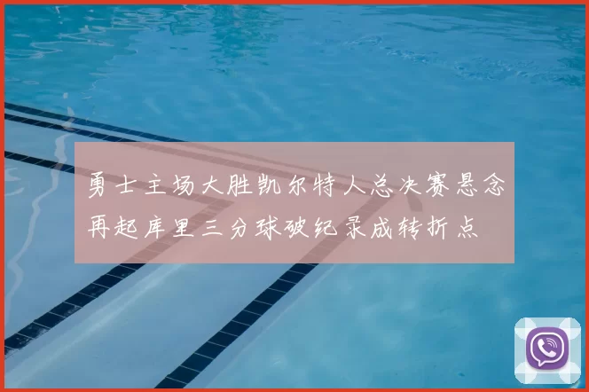 勇士主场大胜凯尔特人总决赛悬念再起库里三分球破纪录成转折点