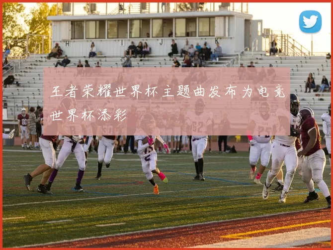 王者荣耀世界杯主题曲发布为电竞世界杯添彩